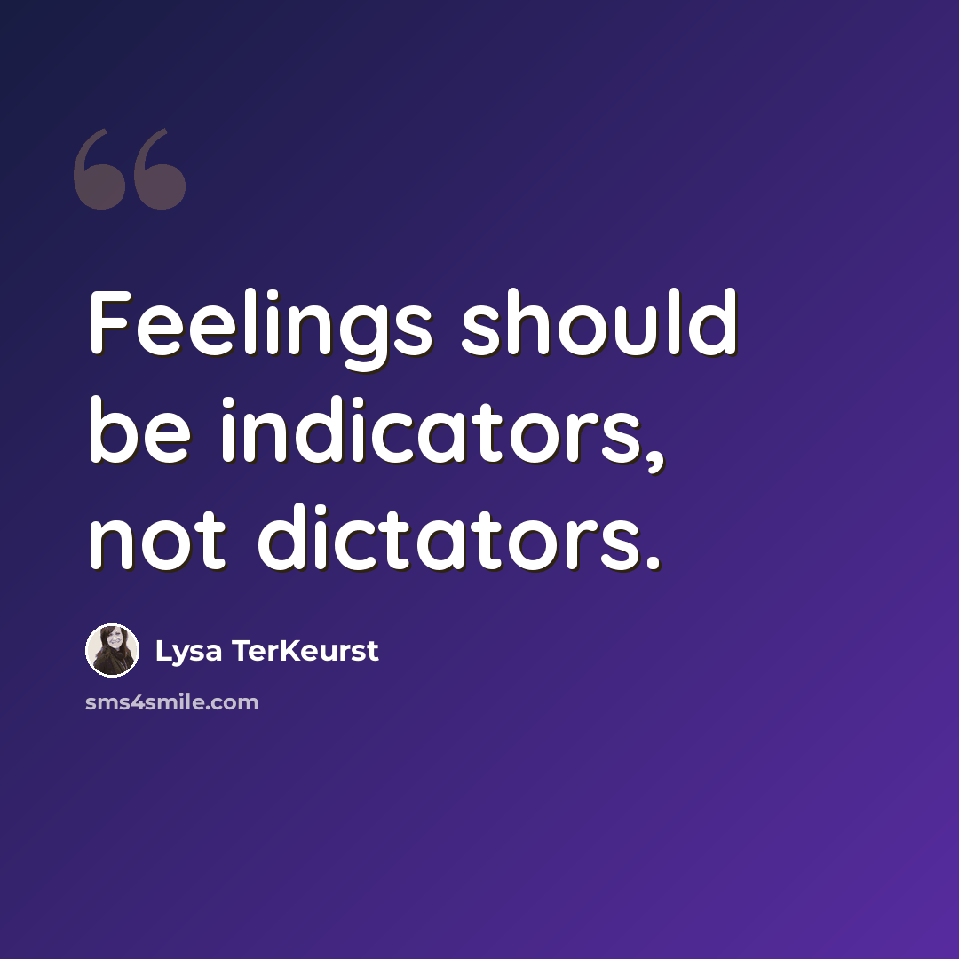 “Feelings should be indicators, not dictators.” quote by Lysa TerKeurst