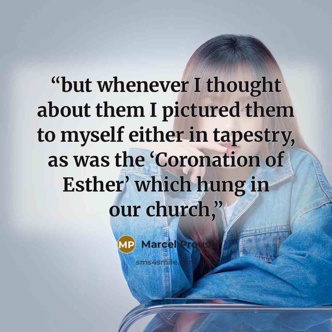 “but whenever I thought about them I pictured them to myself either in tapestry, as was the ‘Coronation of Esther’ which hung in our church,” quote by Marcel Proust