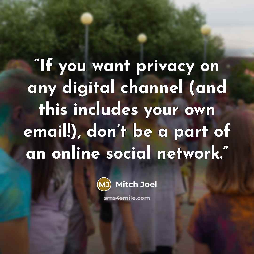 “If you want privacy on any digital channel (and this includes your own email!), don’t be a part of an online social network.” quote by Mitch Joel