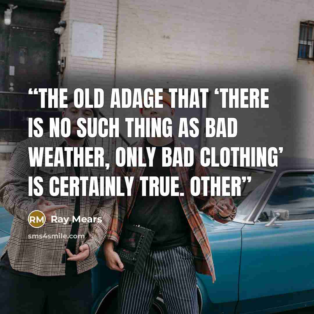 “The old adage that ‘there is no such thing as bad weather, only bad clothing’ is certainly true. Other” quote by Ray Mears