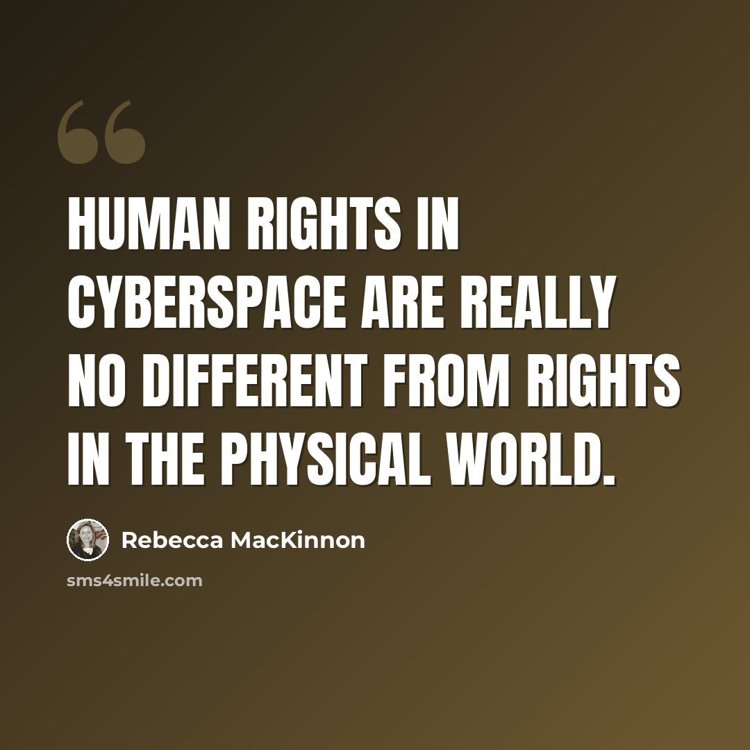 “Human rights in cyberspace are really no different from rights in the physical world.” quote by Rebecca MacKinnon