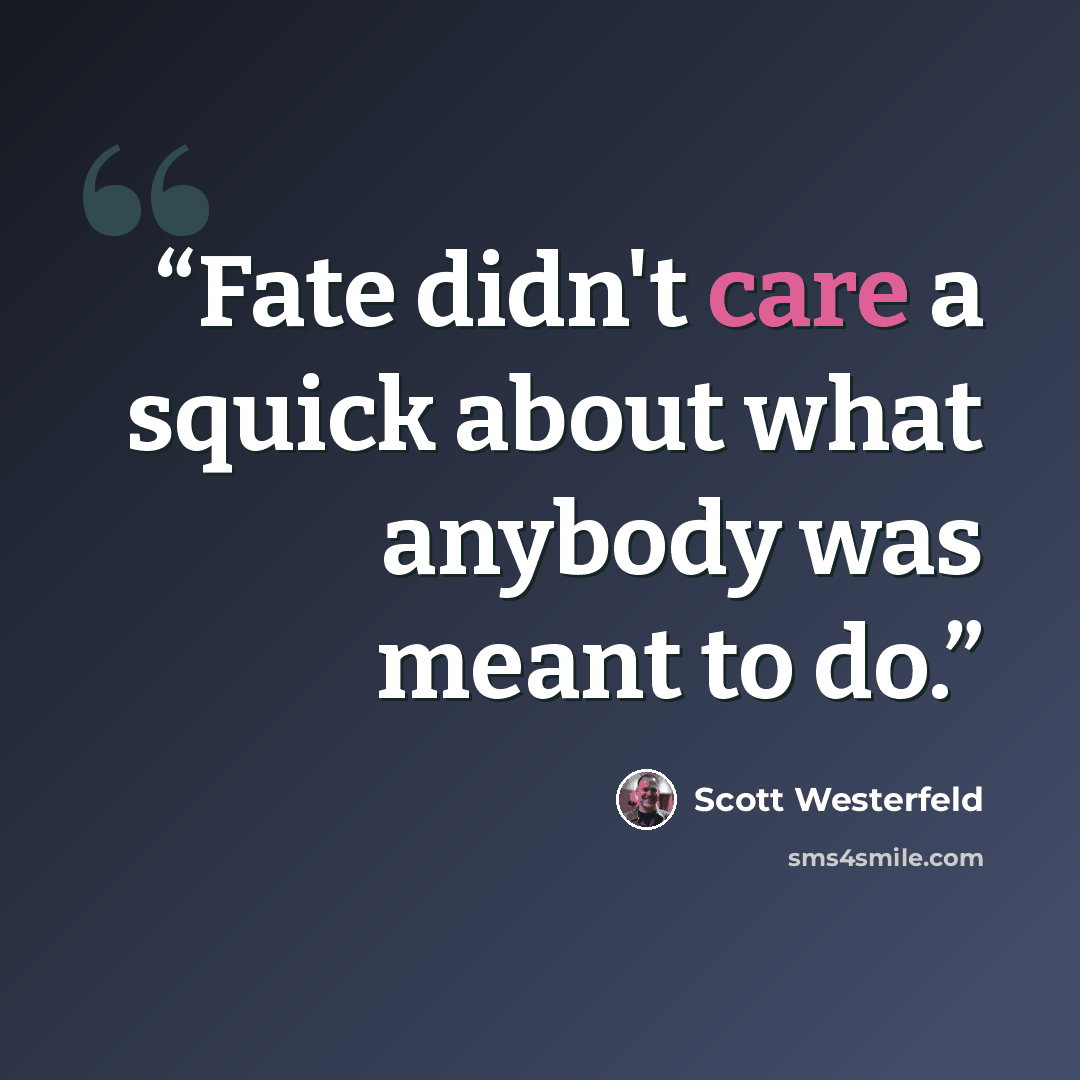 “Fate didn't care a squick about what anybody was meant to do.” quote by Scott Westerfeld