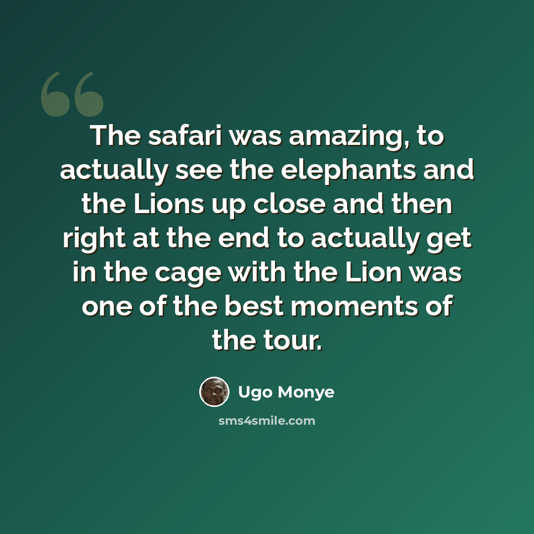 “The safari was amazing, to actually see the elephants and the Lions up close and then right at the end to actually get in the cage with the Lion was one of the best moments of the tour.” quote by Ugo Monye