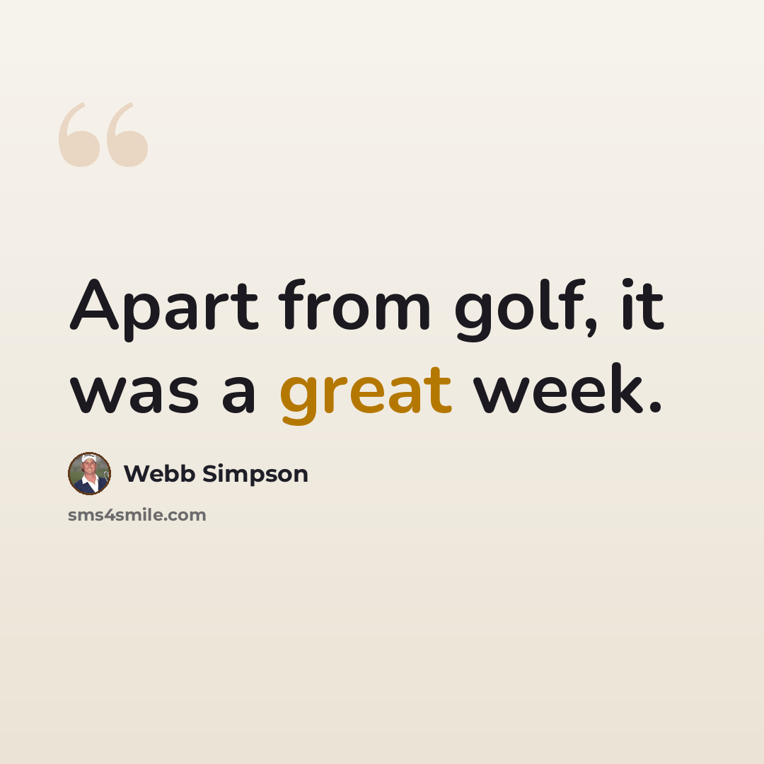 “Apart from golf, it was a great week.” quote by Webb Simpson