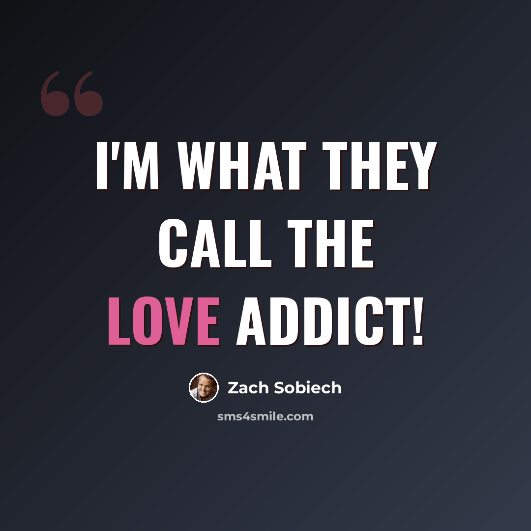 “I'm what they call the love addict!” quote by Zach Sobiech