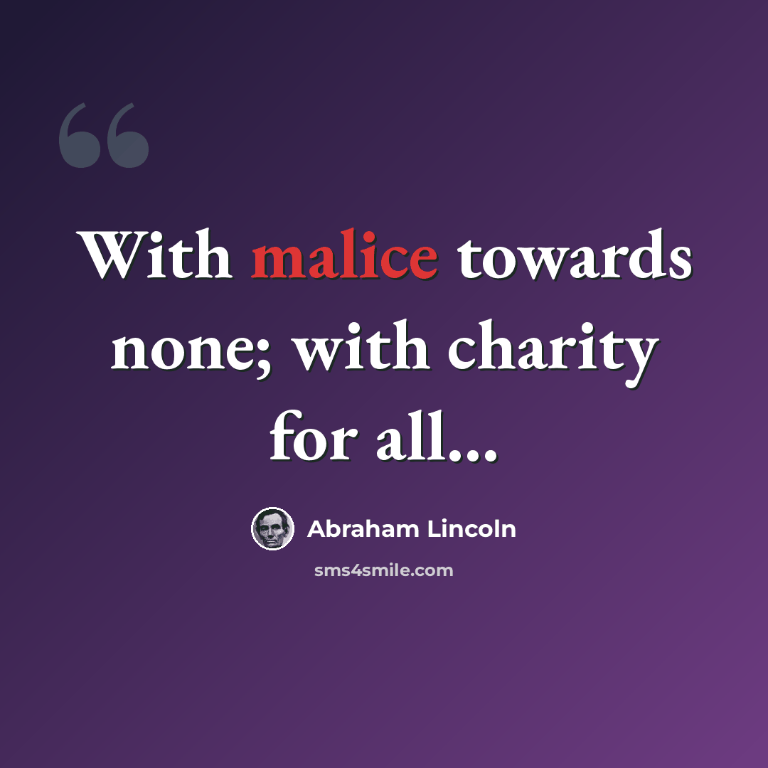 “With malice towards none; with charity for all…” quote by Abraham Lincoln