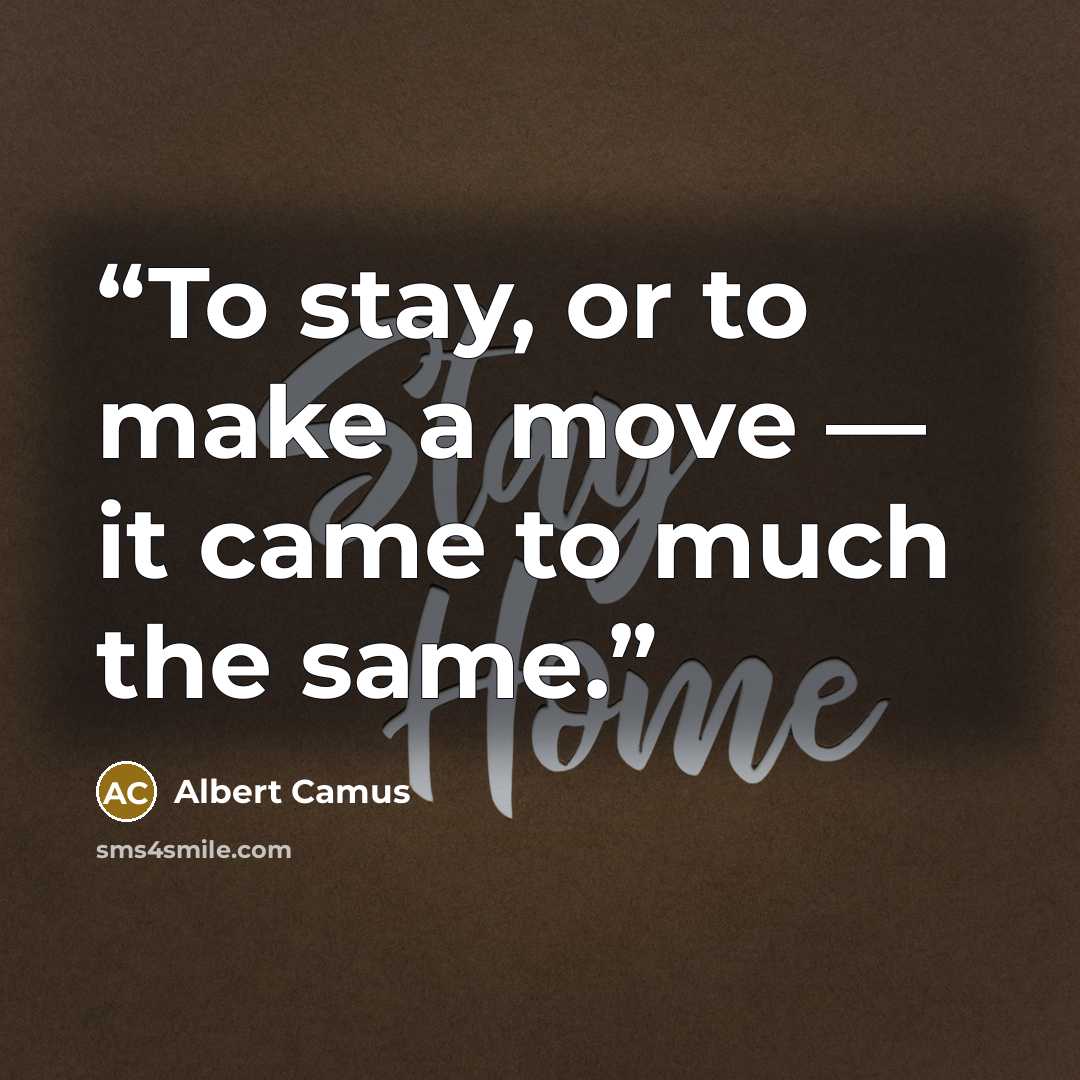 “To stay, or to make a move — it came to much the same.” quote by Albert Camus