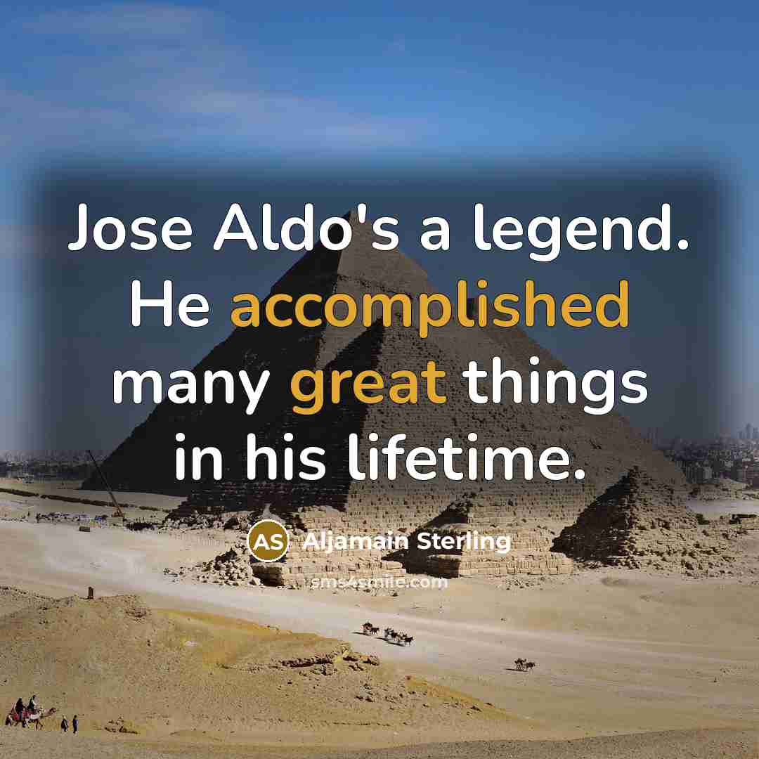 “Jose Aldo's a legend. He accomplished many great things in his lifetime.” quote by Aljamain Sterling