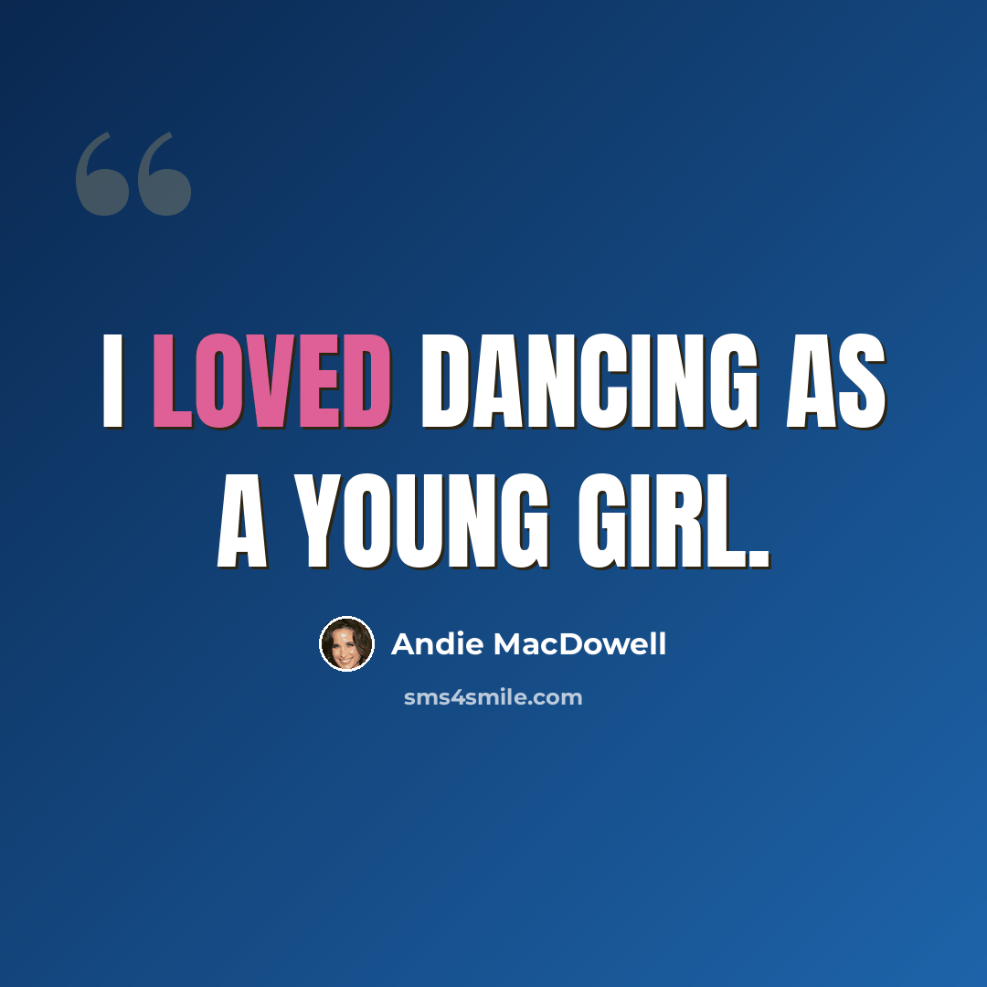 “I loved dancing as a young girl.” quote by Andie MacDowell