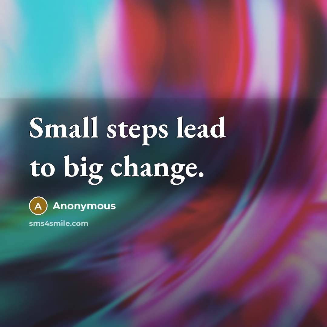 “Small steps lead to big change.” quote by Anonymous