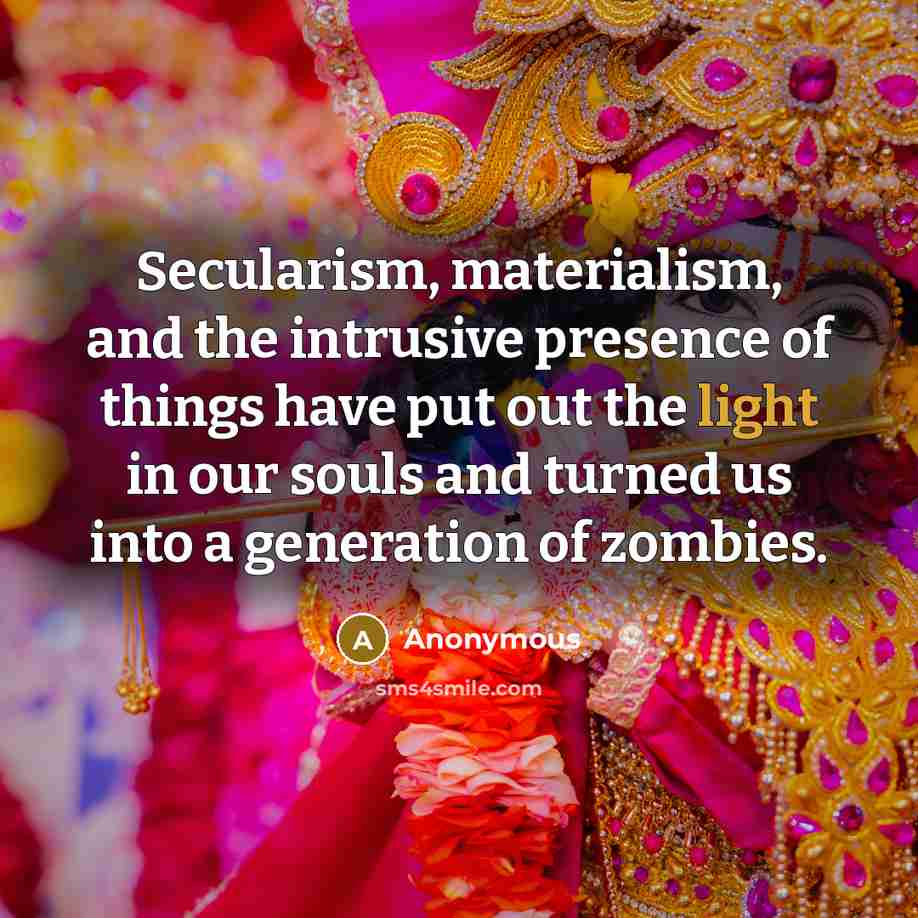 “Secularism, materialism, and the intrusive presence of things have put out the light in our souls and turned us into a generation of zombies.” quote by Anonymous