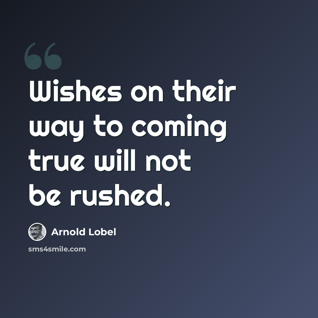 “Wishes on their way to coming true will not be rushed.” quote by Arnold Lobel