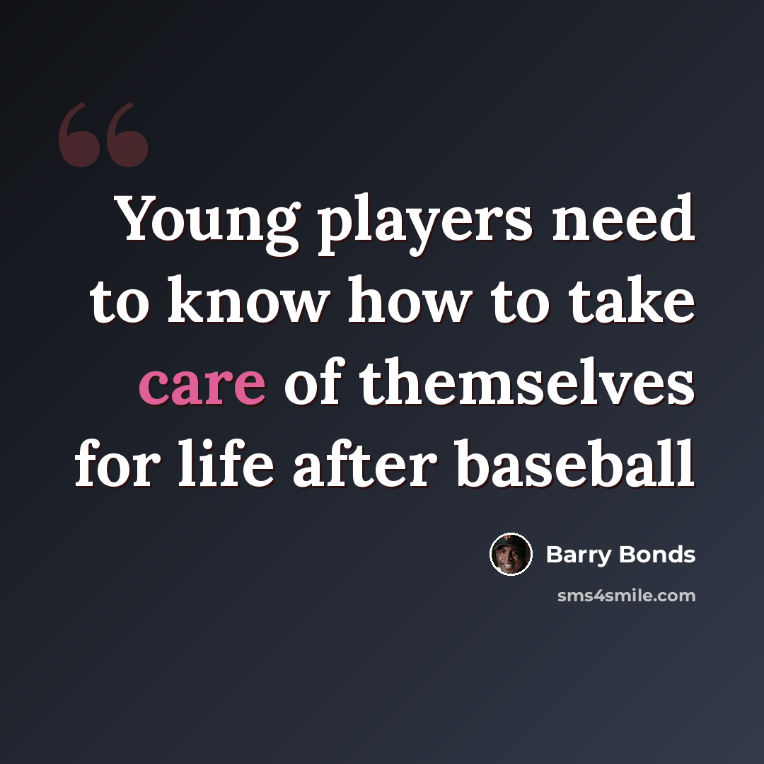 “Young players need to know how to take care of themselves for life after baseball” quote by Barry Bonds