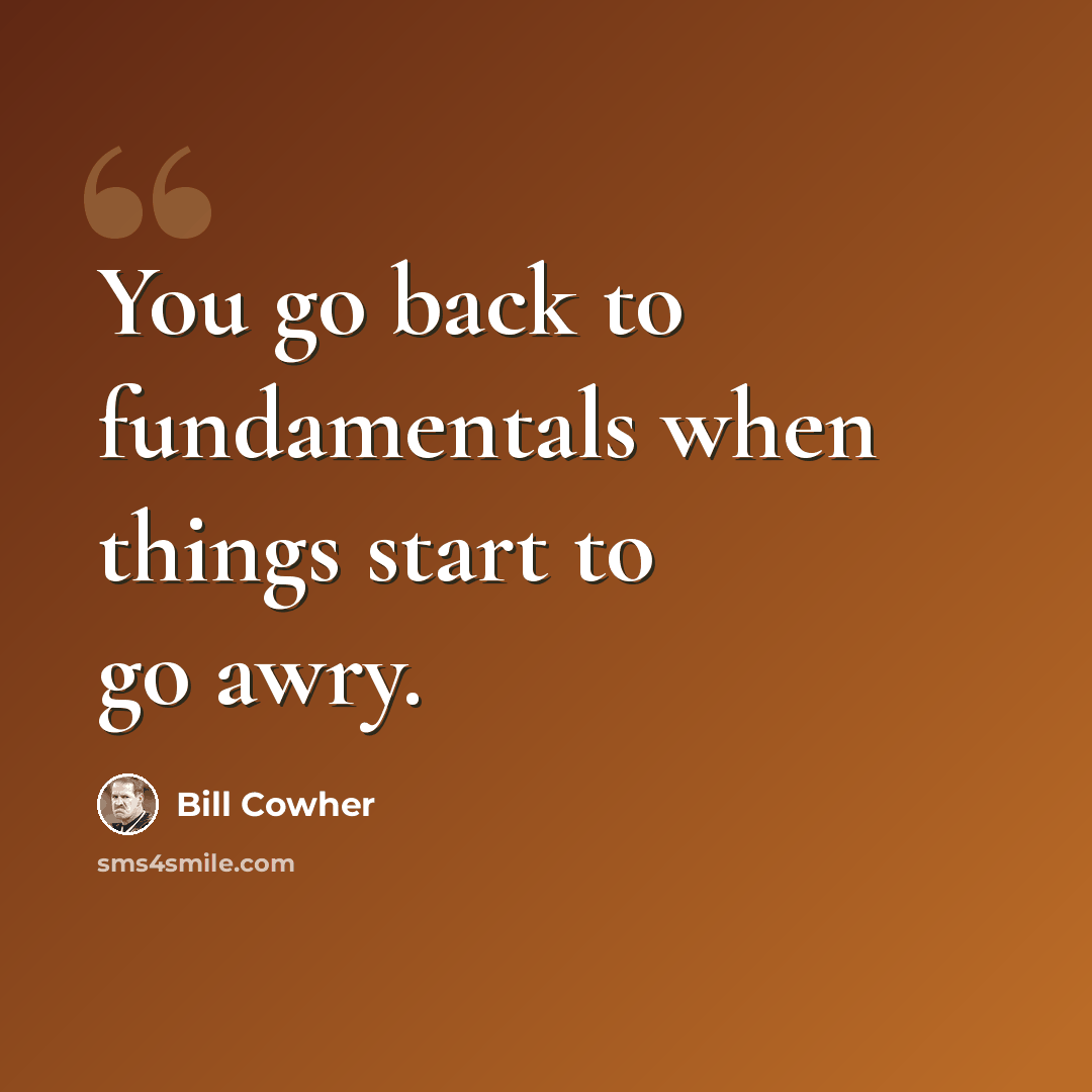 “You go back to fundamentals when things start to go awry.” quote by Bill Cowher