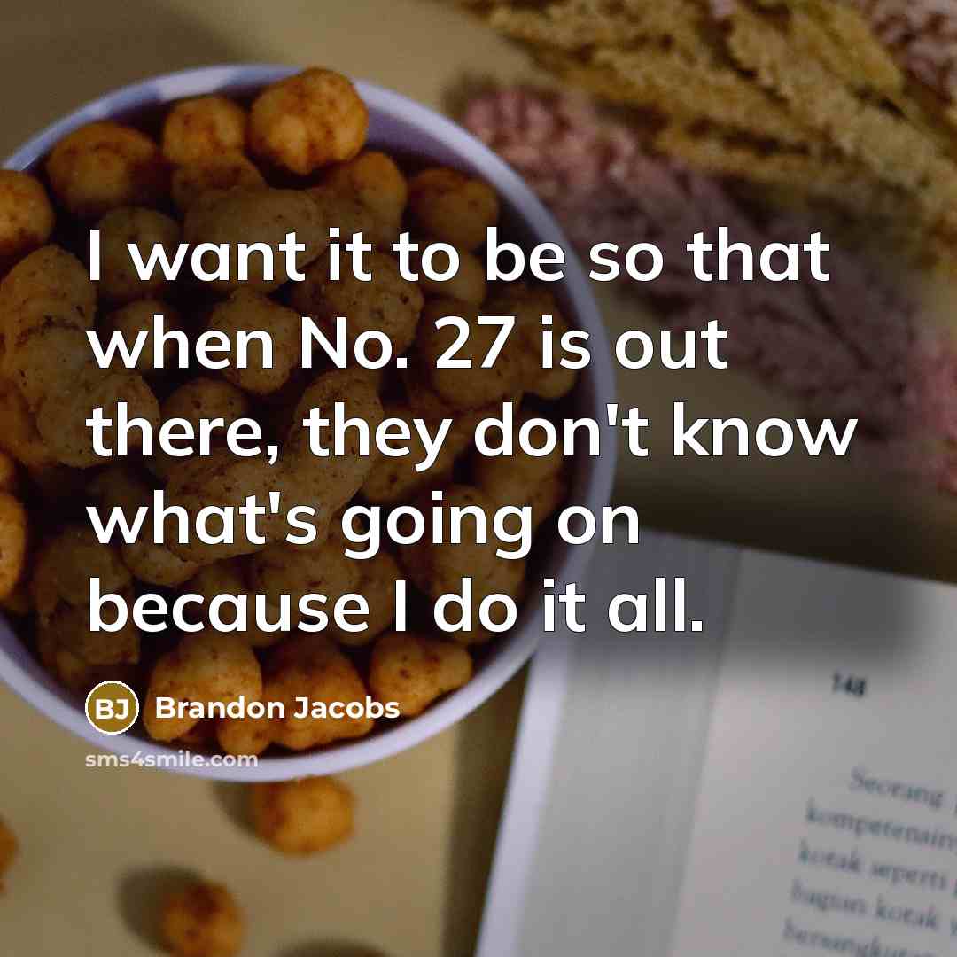 “I want it to be so that when No. 27 is out there, they don't know what's going on because I do it all.” quote by Brandon Jacobs