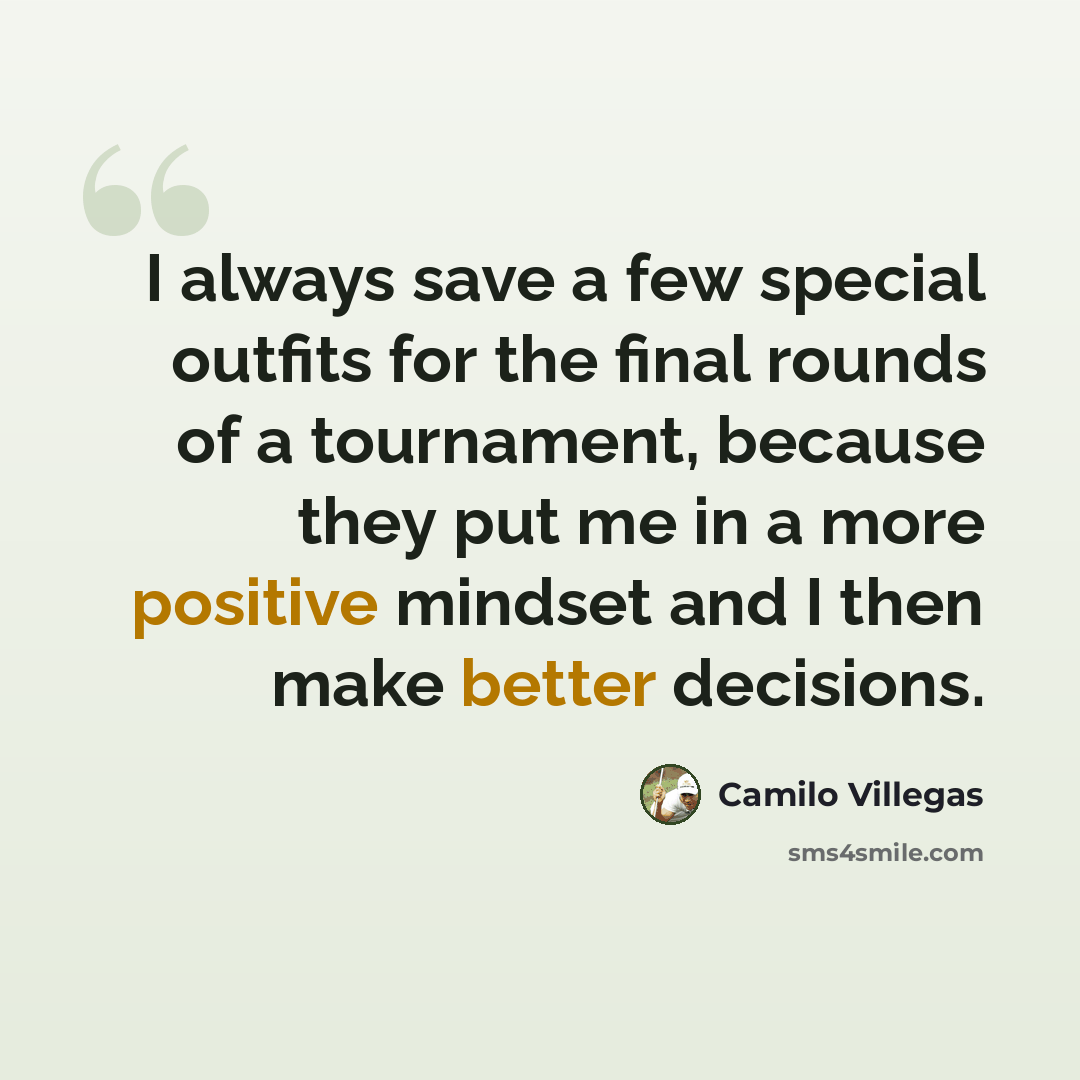 “I always save a few special outfits for the final rounds of a tournament, because they put me in a more positive mindset and I then make better decisions.” quote by Camilo Villegas