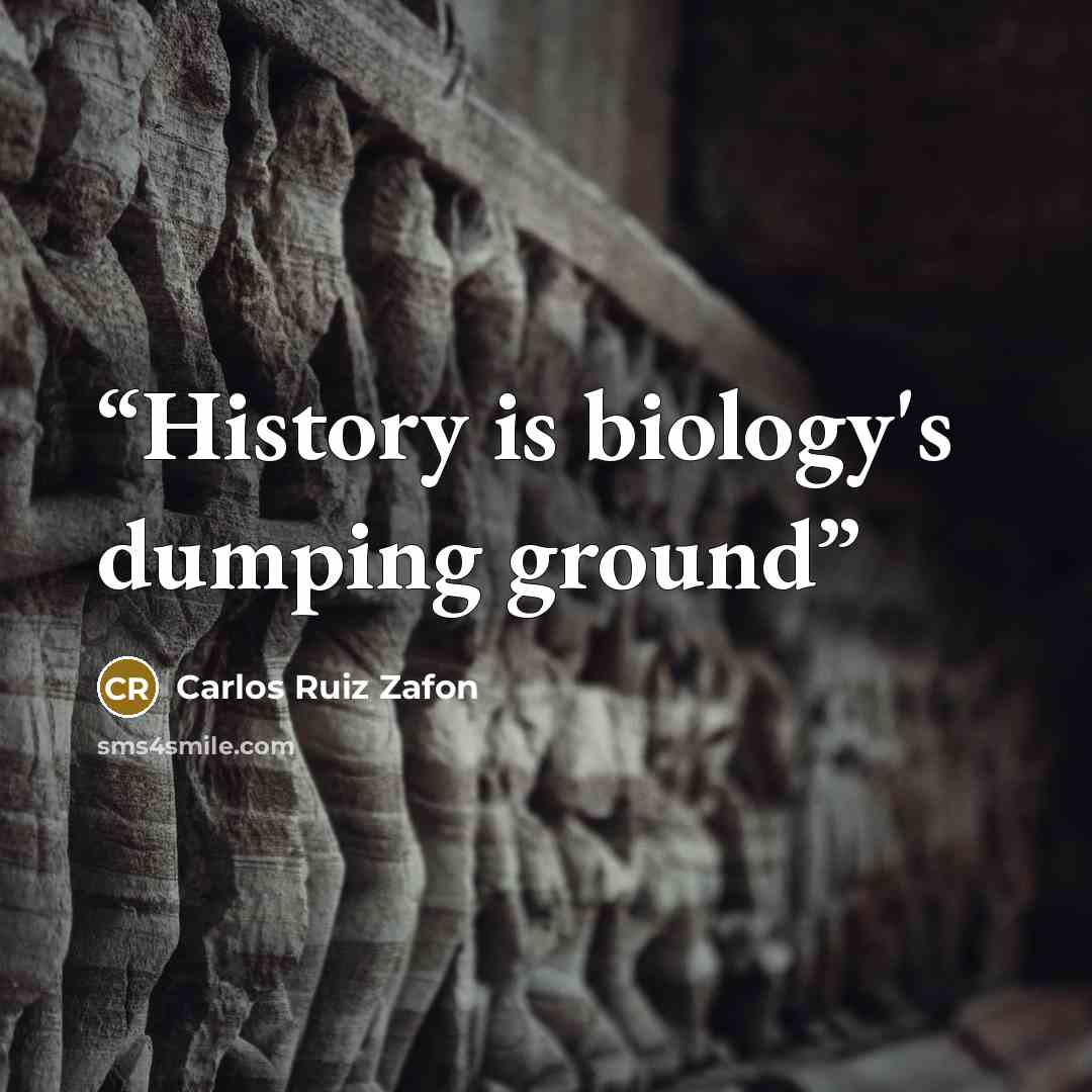 “History is biology's dumping ground” quote by Carlos Ruiz Zafón