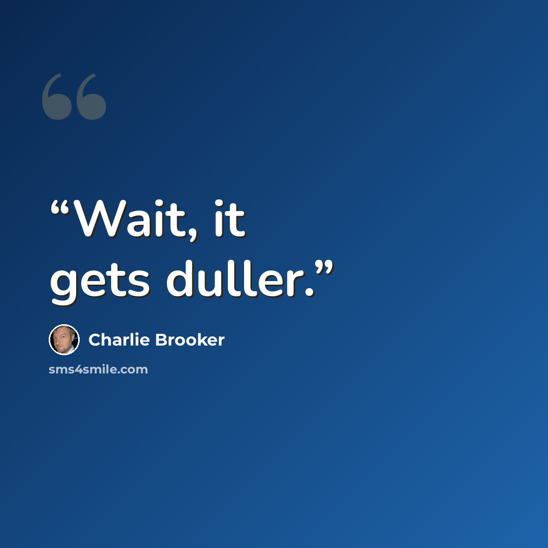 “Wait, it gets duller.” quote by Charlie Brooker