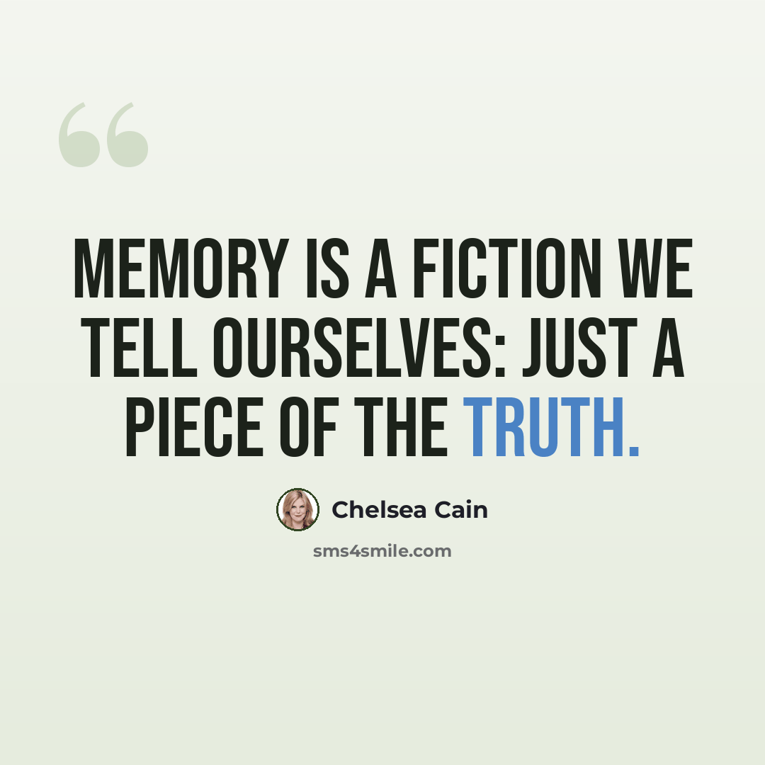 “Memory is a fiction we tell ourselves: just a piece of the truth.” quote by Chelsea Cain