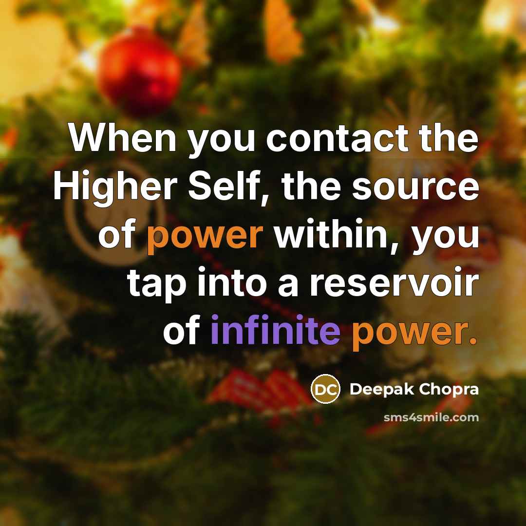 “When you contact the Higher Self, the source of power within, you tap into a reservoir of infinite power.” quote by Deepak Chopra