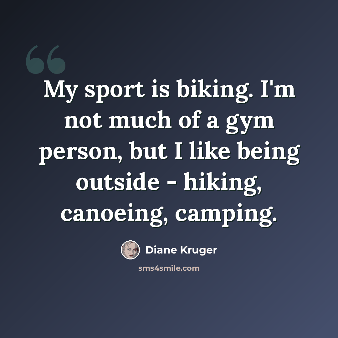 “My sport is biking. I'm not much of a gym person, but I like being outside - hiking, canoeing, camping.” quote by Diane Kruger