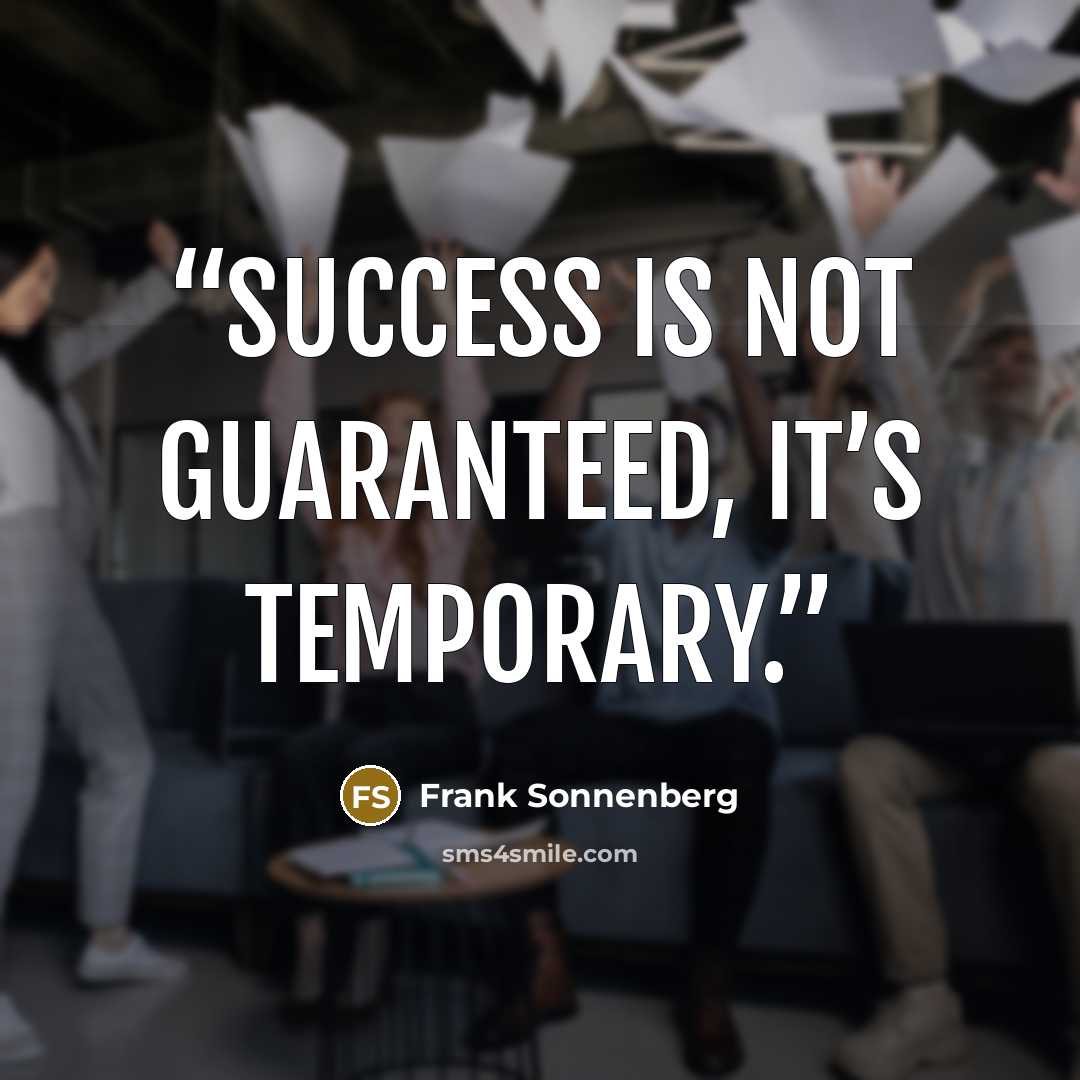 “Success is not guaranteed, it’s temporary.” quote by Frank Sonnenberg