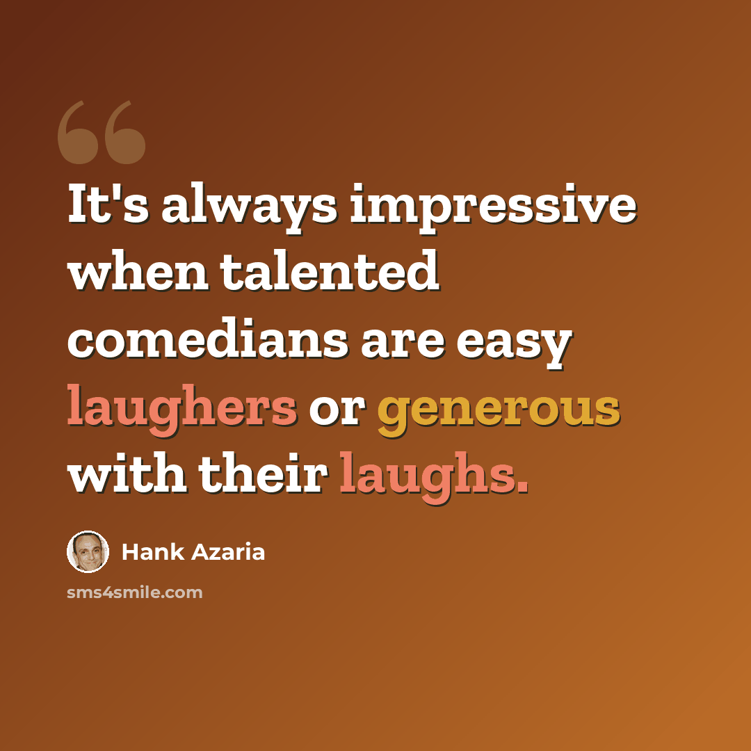“It's always impressive when talented comedians are easy laughers or generous with their laughs.” quote by Hank Azaria