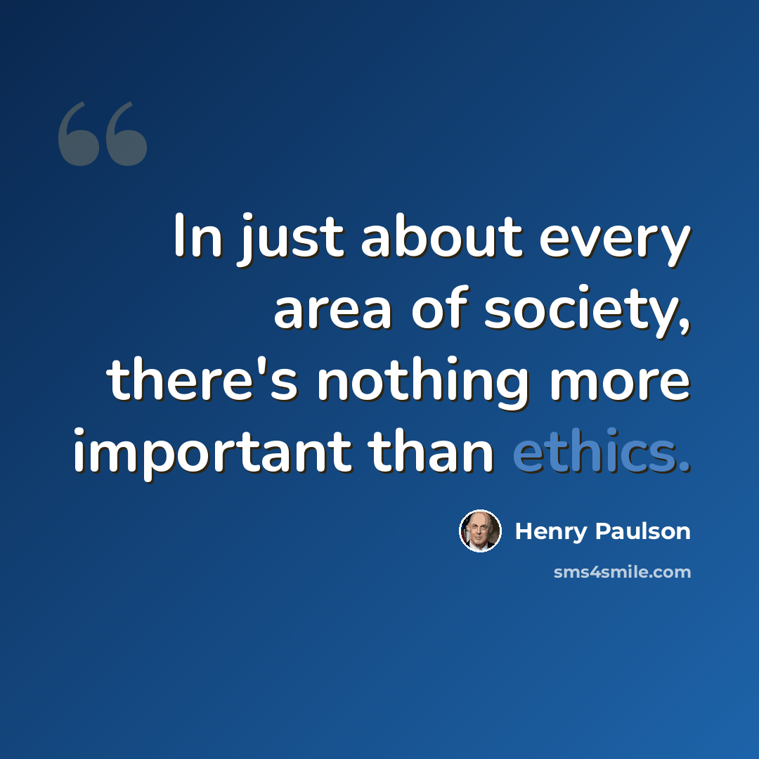 “In just about every area of society, there's nothing more important than ethics.” quote by Henry Paulson