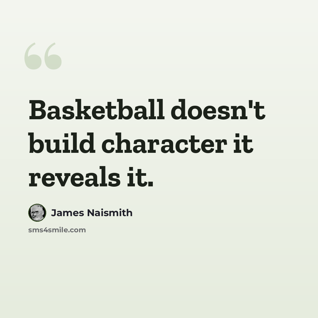 “Basketball doesn't build character it reveals it.” quote by James Naismith