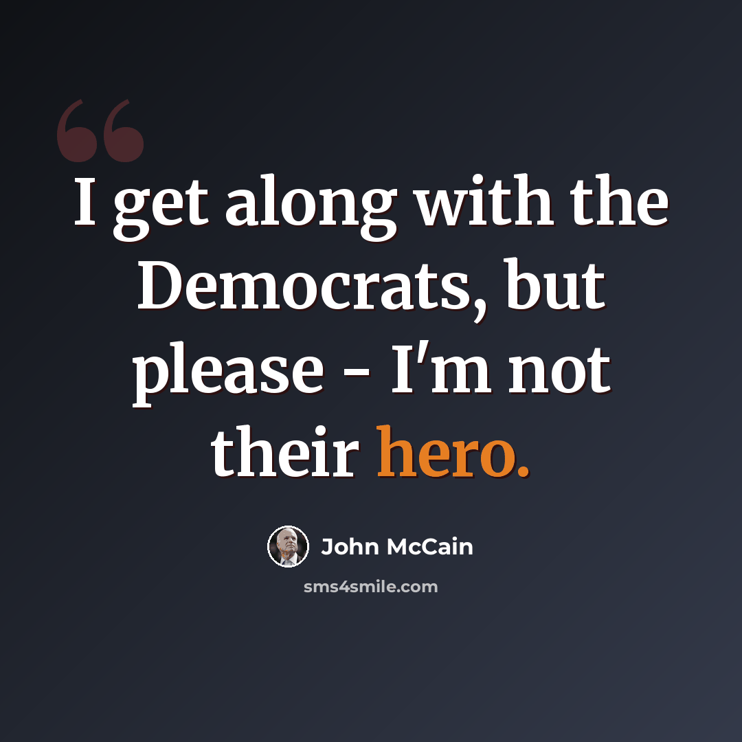 “I get along with the Democrats, but please - I'm not their hero.” quote by John McCain