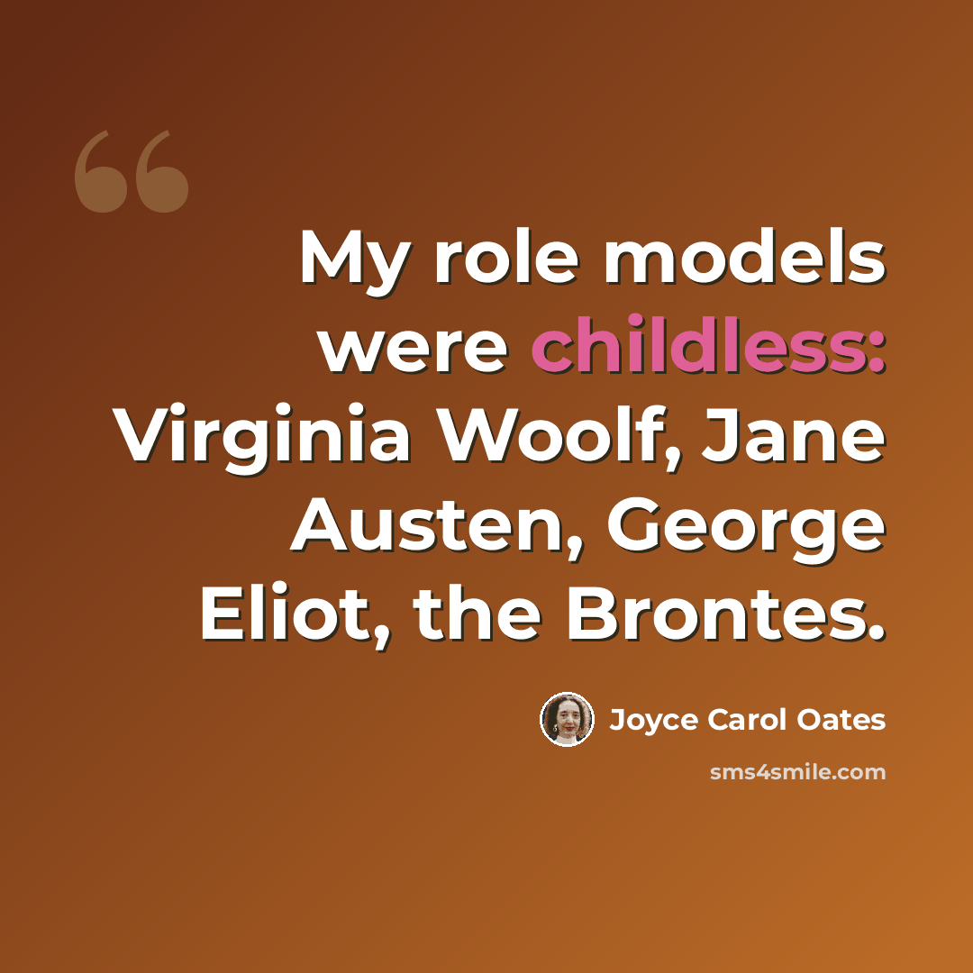 “My role models were childless: Virginia Woolf, Jane Austen, George Eliot, the Brontes.” quote by Joyce Carol Oates