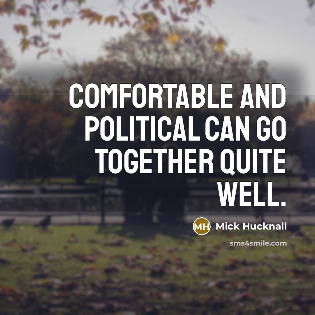 “Comfortable and political can go together quite well.” quote by Mick Hucknall