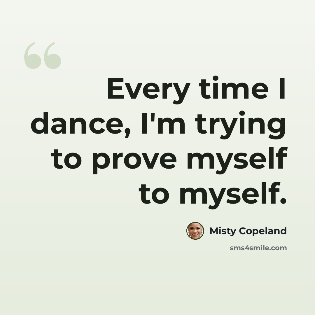 “Every time I dance, I'm trying to prove myself to myself.” quote by Misty Copeland