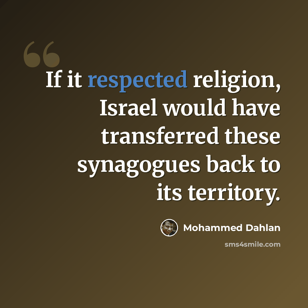 “If it respected religion, Israel would have transferred these synagogues back to its territory.” quote by Mohammed Dahlan