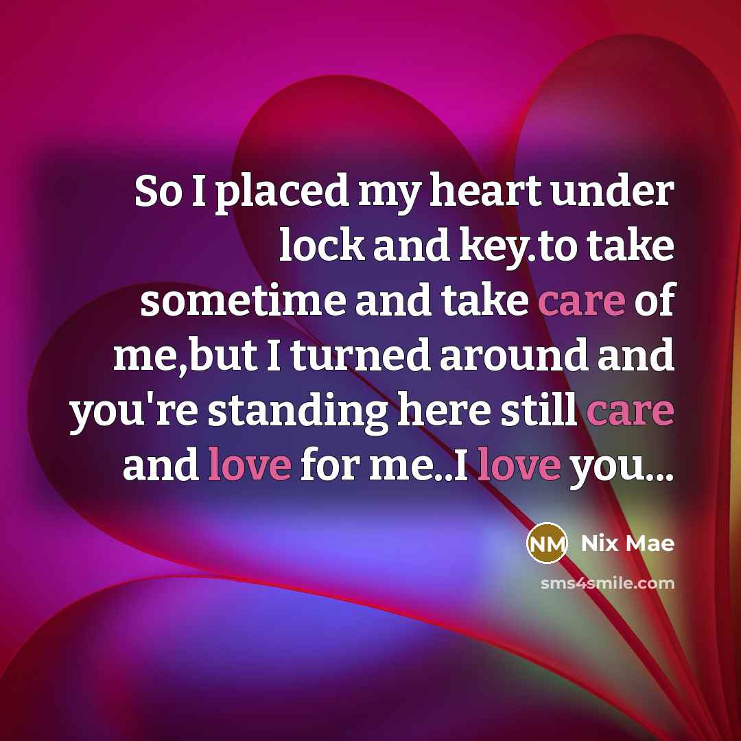 “So I placed my heart under lock and key.to take sometime and take care of me,but I turned around and you're standing here still care and love for me..I love you...” quote by Nix Mae