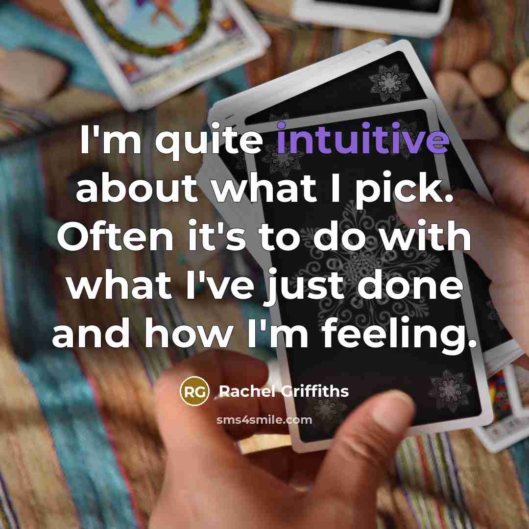 “I'm quite intuitive about what I pick. Often it's to do with what I've just done and how I'm feeling.” quote by Rachel Griffiths