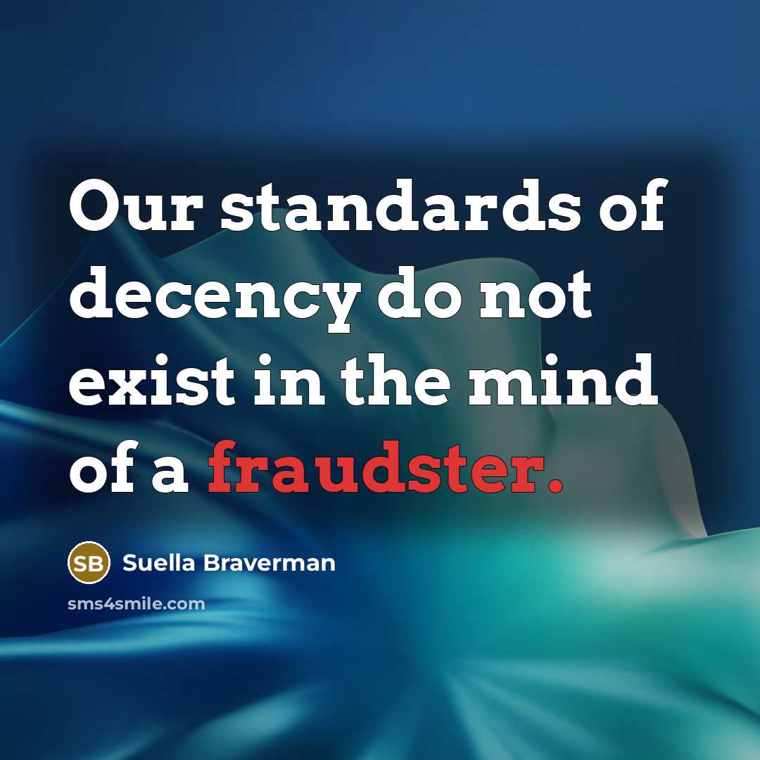 “Our standards of decency do not exist in the mind of a fraudster.” quote by Suella Braverman
