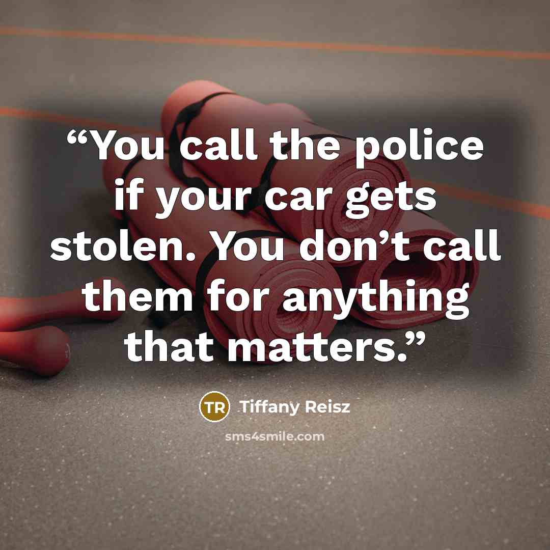 “You call the police if your car gets stolen. You don’t call them for anything that matters.” quote by Tiffany Reisz