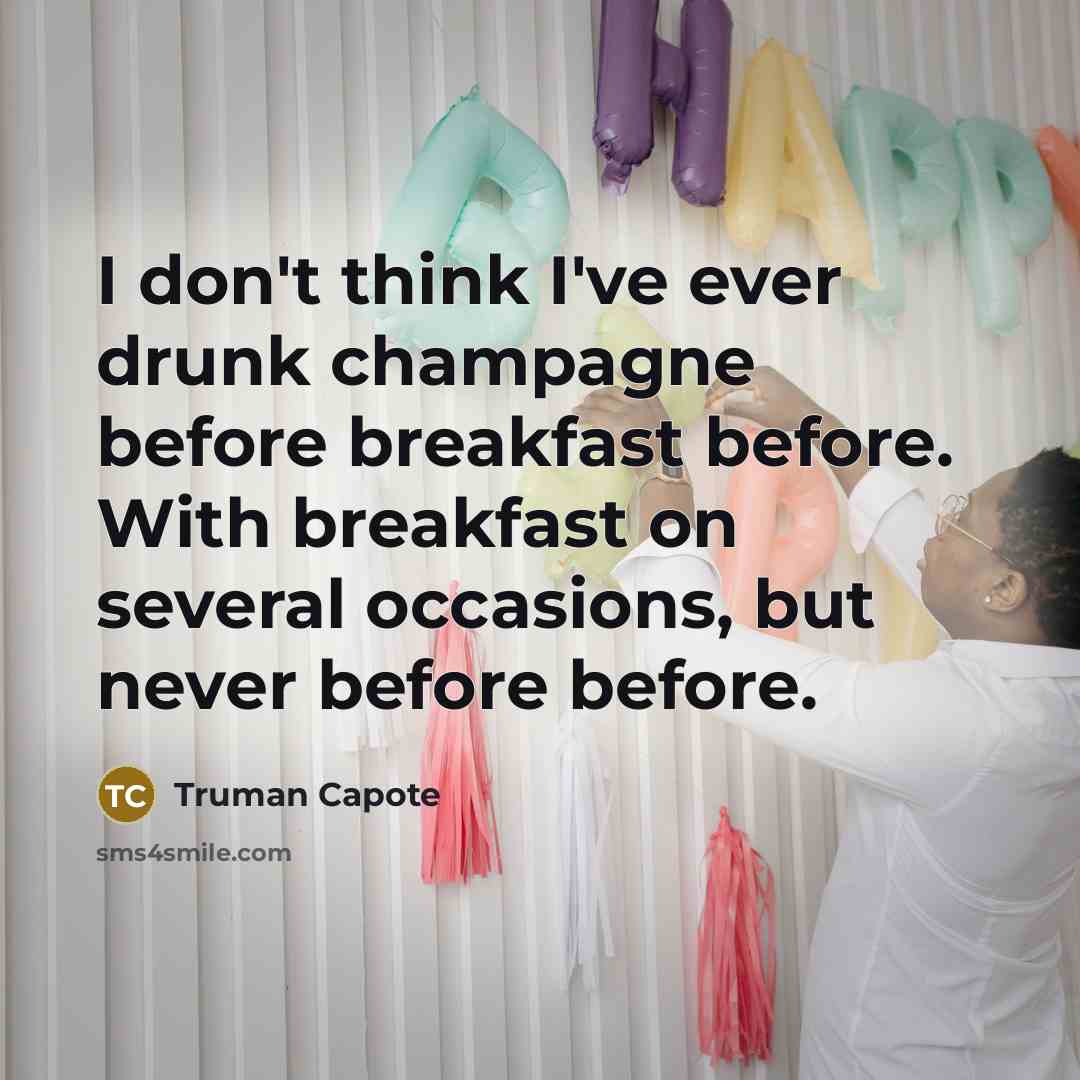 “I don't think I've ever drunk champagne before breakfast before. With breakfast on several occasions, but never before before.” quote by Truman Capote