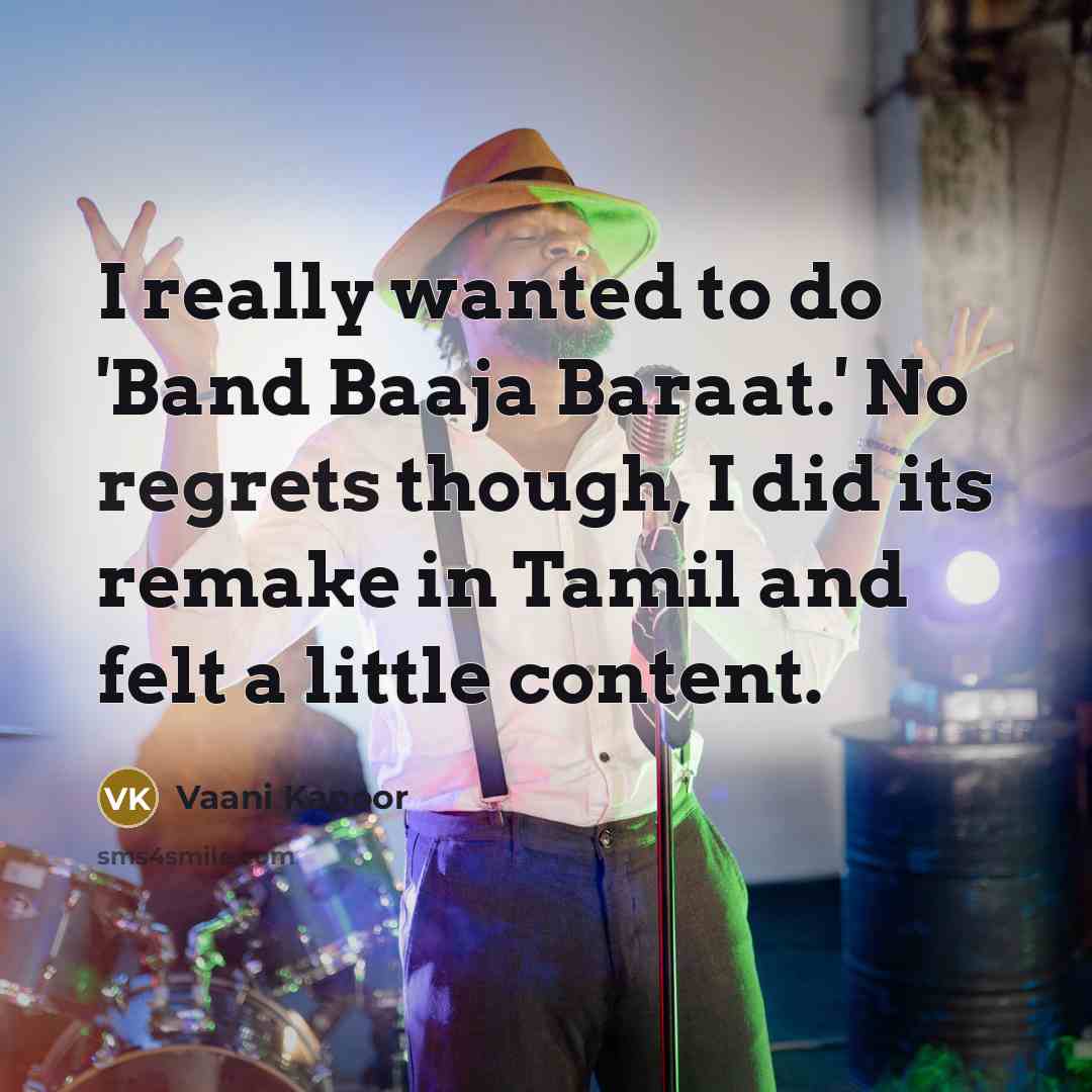 “I really wanted to do 'Band Baaja Baraat.' No regrets though, I did its remake in Tamil and felt a little content.” quote by Vaani Kapoor