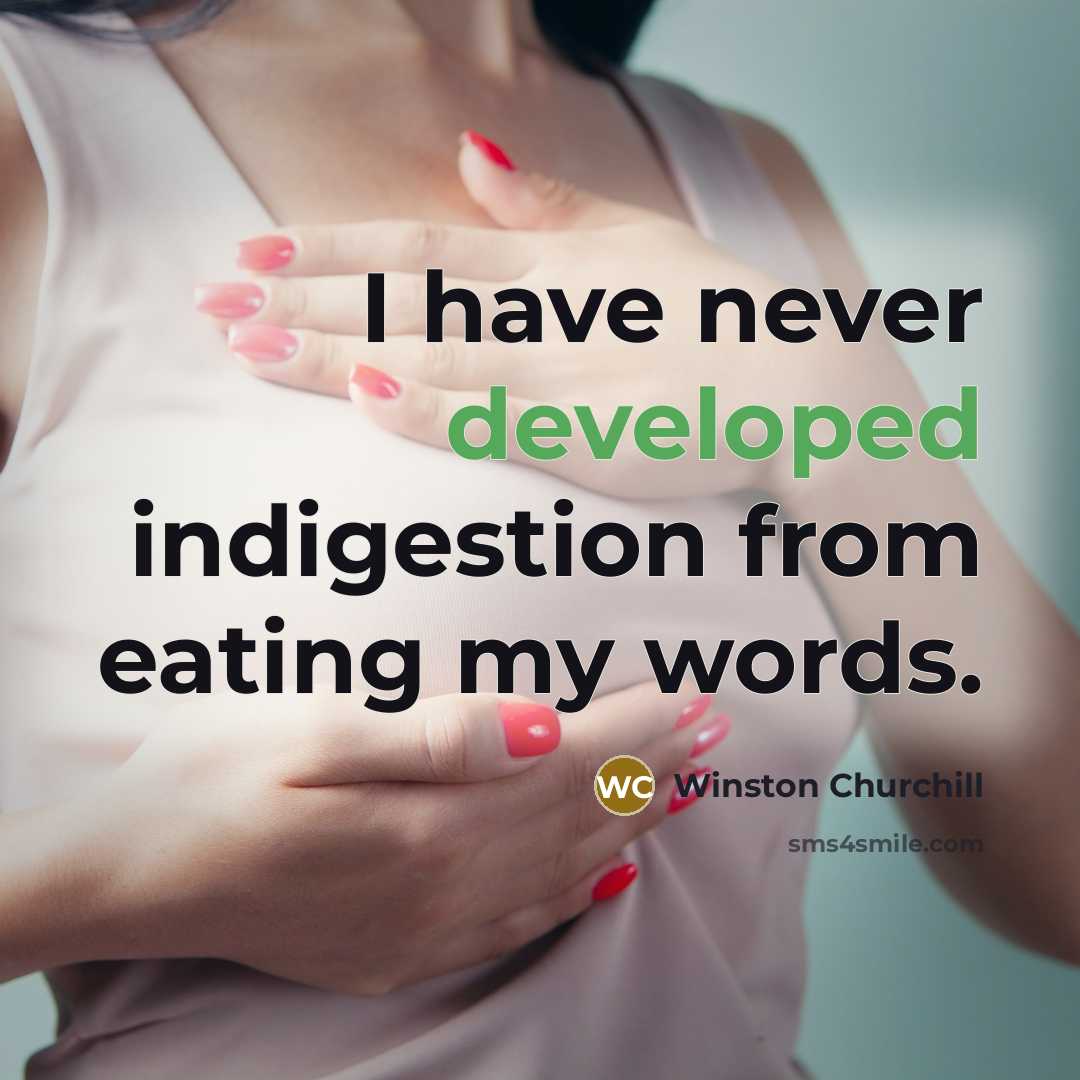 “I have never developed indigestion from eating my words.” quote by Winston Churchill
