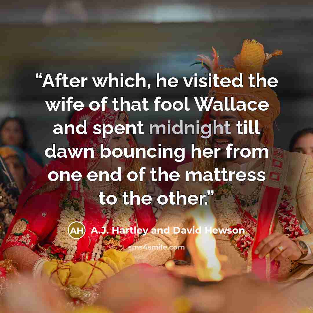 “After which, he visited the wife of that fool Wallace and spent midnight till dawn bouncing her from one end of the mattress to the other.” quote by A.J. Hartley and David Hewson