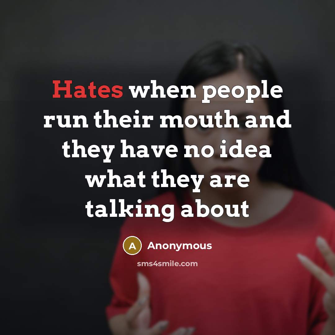 “Hates when people run their mouth and they have no idea what they are talking about” quote by Anonymous