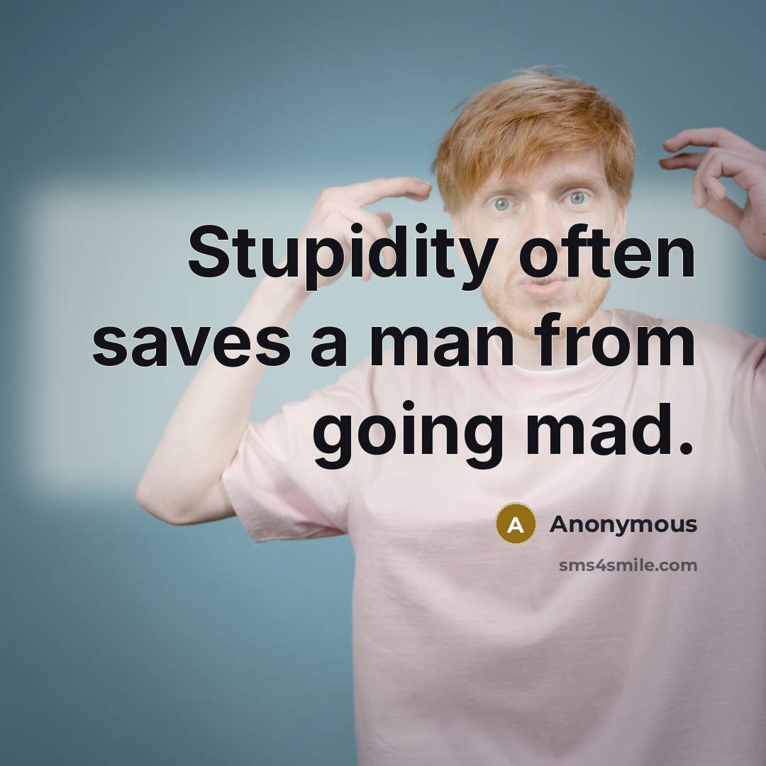“Stupidity often saves a man from going mad.” quote by Anonymous