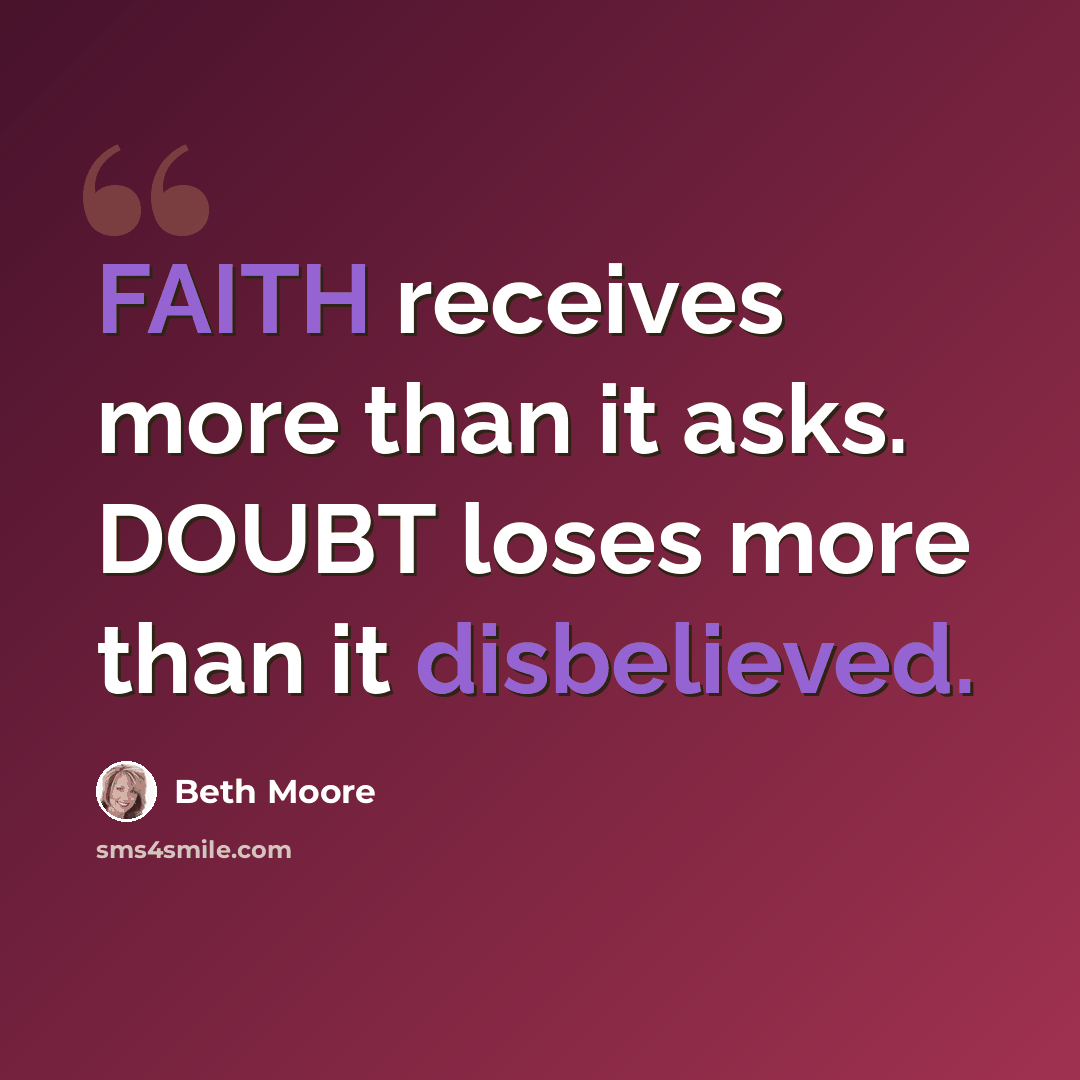 “FAITH receives more than it asks. DOUBT loses more than it disbelieved.” quote by Beth Moore