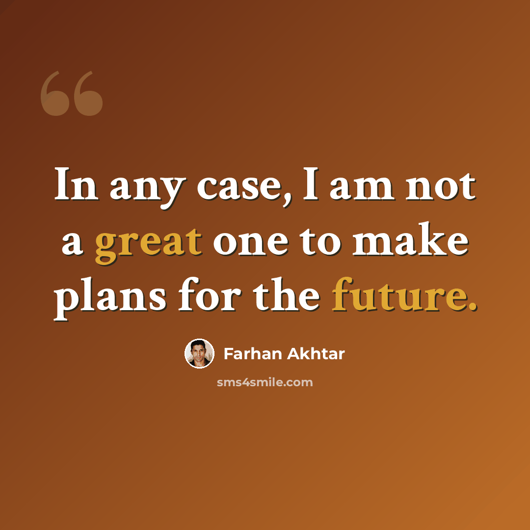“In any case, I am not a great one to make plans for the future.” quote by Farhan Akhtar