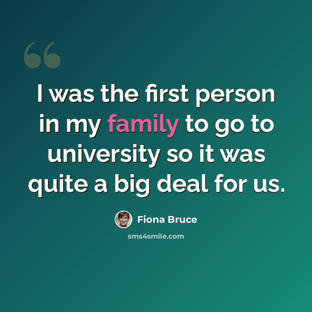 “I was the first person in my family to go to university so it was quite a big deal for us.” quote by Fiona Bruce