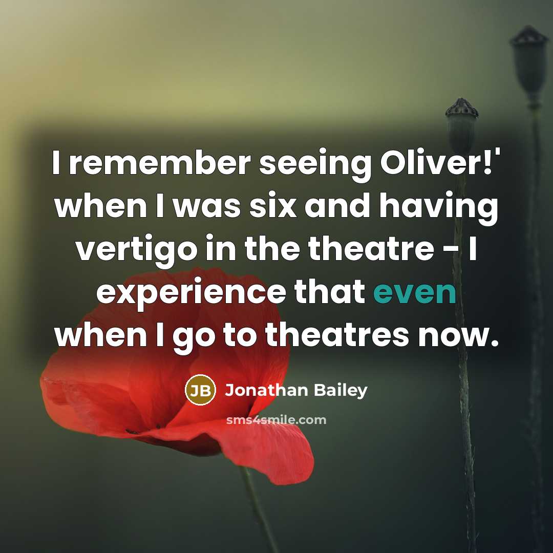 “I remember seeing Oliver!' when I was six and having vertigo in the theatre - I experience that even when I go to theatres now.” quote by Jonathan Bailey