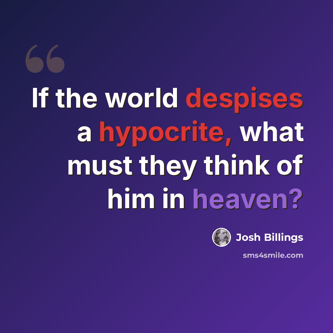 “If the world despises a hypocrite, what must they think of him in heaven?” quote by Josh Billings
