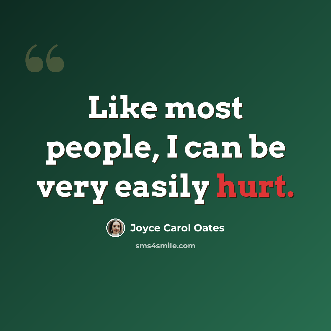 “Like most people, I can be very easily hurt.” quote by Joyce Carol Oates